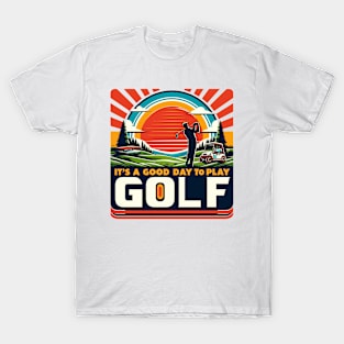 IT'S A GOOD DAY TO PLAY GOLF T-Shirt